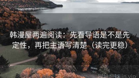 韩漫屋两遍阅读：先看导语是不是先定性，再把主语写清楚（读完更稳）
