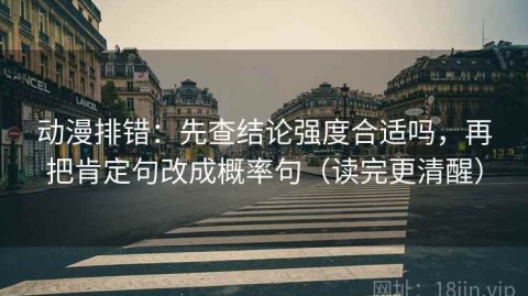 动漫排错：先查结论强度合适吗，再把肯定句改成概率句（读完更清醒）