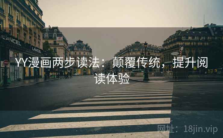 YY漫画两步读法:颠覆传统,提升阅读体验 YY漫画两步读法:颠覆传统,提升阅读体验