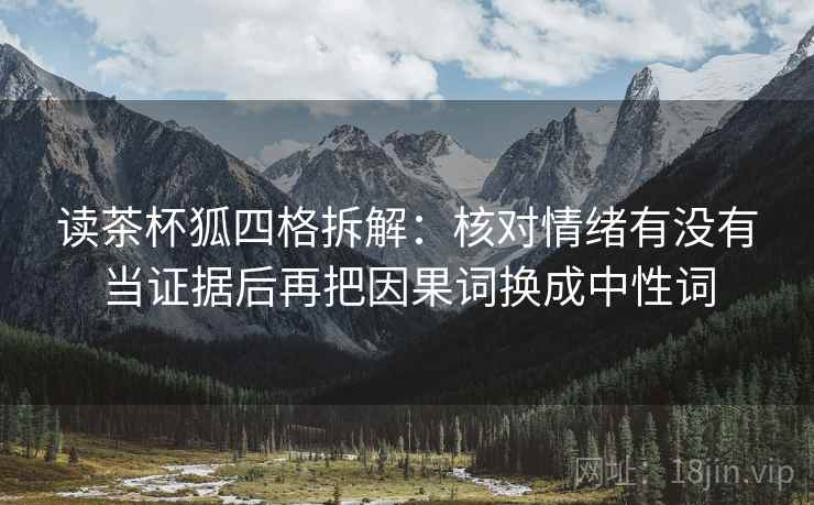 读茶杯狐四格拆解：核对情绪有没有当证据后再把因果词换成中性词